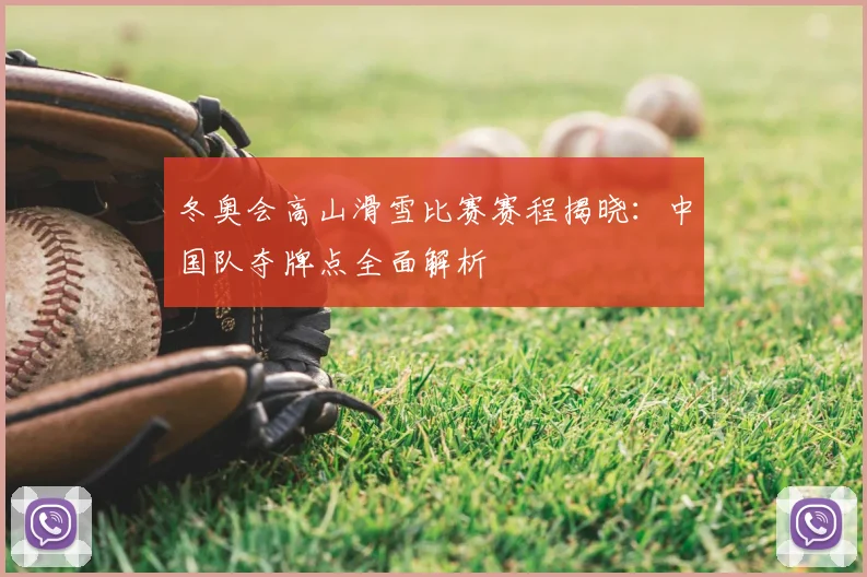 冬奥会高山滑雪比赛赛程揭晓：中国队夺牌点全面解析