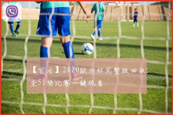【官方】2020欧洲杯完整版回放：全51场比赛一键观看