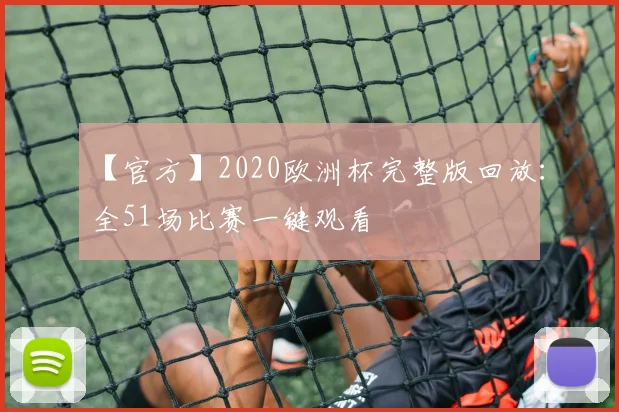 【官方】2020欧洲杯完整版回放：全51场比赛一键观看