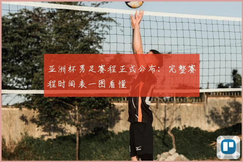 亚洲杯男足赛程正式公布:完整赛程时间表一图看懂