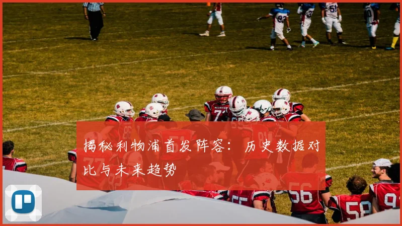 揭秘利物浦首发阵容：历史数据对比与未来趋势
