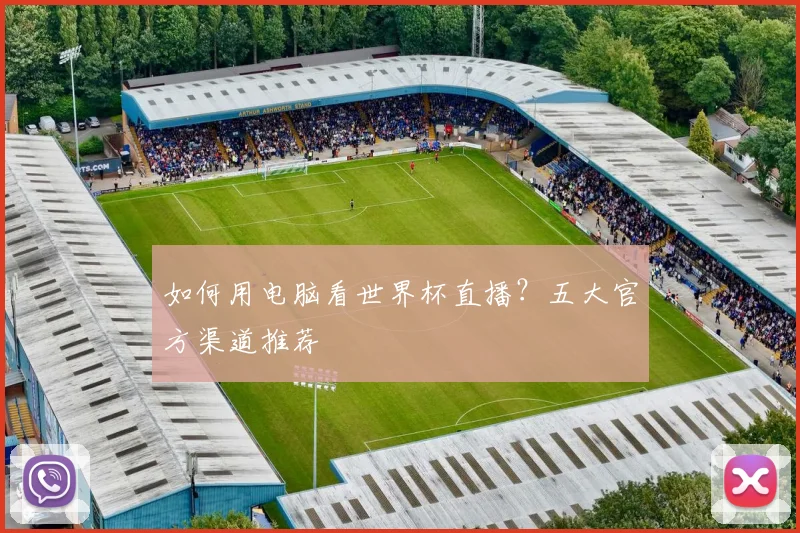 如何用电脑看世界杯直播？五大官方渠道推荐