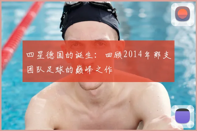 四星德国的诞生:回顾2014年那支团队足球的巅峰之作