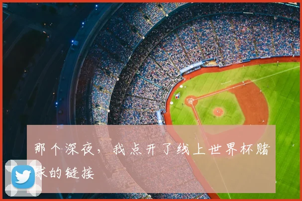 那个深夜，我点开了线上世界杯赌球的链接